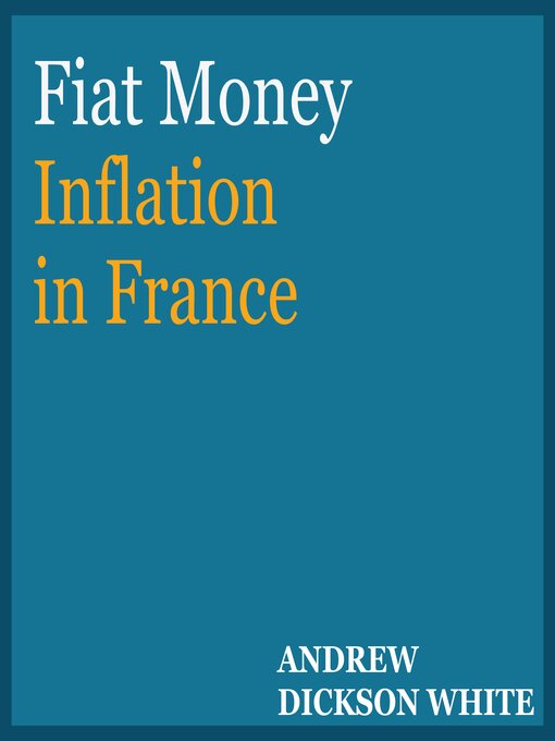 Title details for Fiat Money Inflation in France by Andrew Dickson White - Available